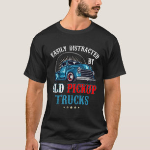 Easily Distracted by Old Pickup Trucks Quote Truck T-Shirt