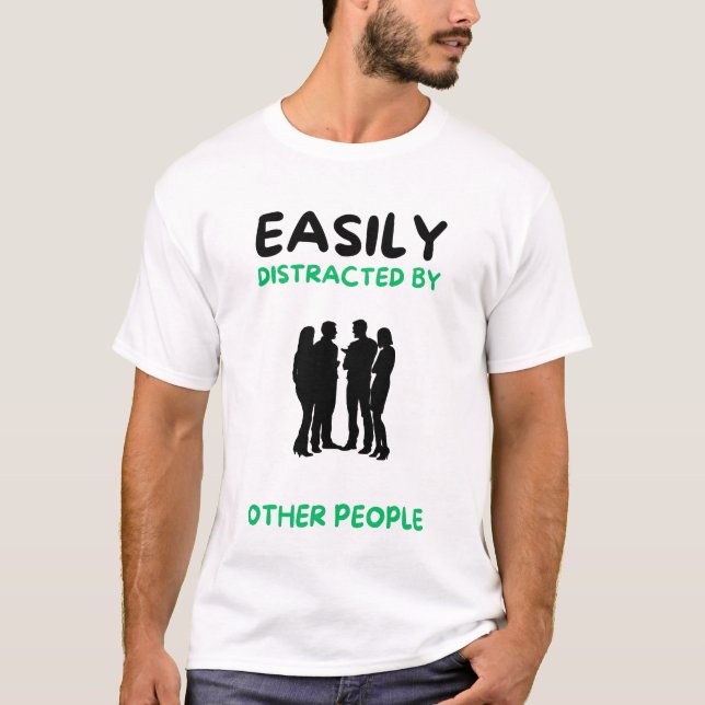 Easily distracted by other people T-Shirt (Front)