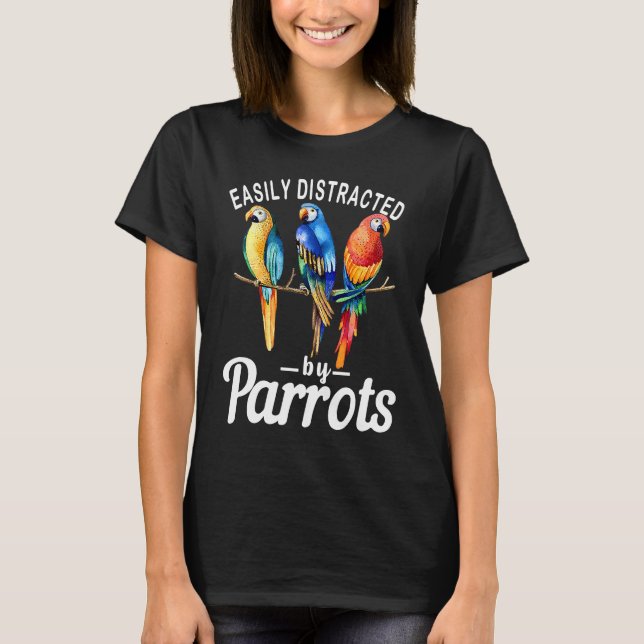 Easily Distracted By Parrots   Bird  Birdwatching  T-Shirt (Front)