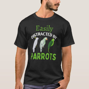 Easily Distracted By Parrots  Parrot Bird T-Shirt