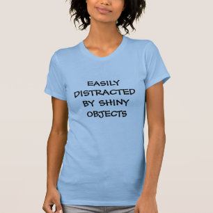 EASILY DISTRACTED BY SHINY OBJECTS T-Shirt
