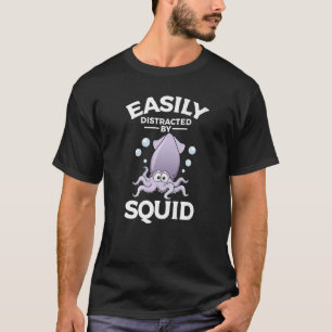 Easily Distracted By Squid   T-Shirt