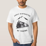 Easily Distracted By Trains Funny Railway T-Shirt<br><div class="desc">A vintage steam locomotive and the words "Easily distracted by trains" on your favourite tee. This funny railroad shirt is the perfect gift for train and model railroad enthusiasts.</div>