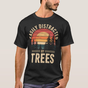 Easily Distracted By Trees - Funny Arborist T-Shirt