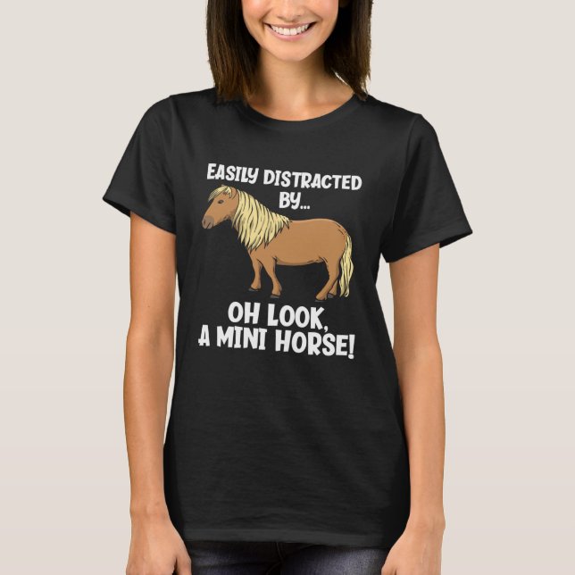 Easily Distracted Oh Look A Mini Horse  Miniature  T-Shirt (Front)