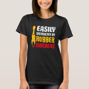 Easily Distracted Rubber Chicken  Rubber Chicken T-Shirt