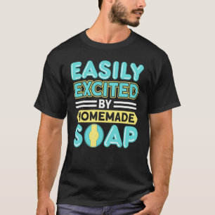 Easily Excited By Homemade Soap Handmade Craft Soa T-Shirt