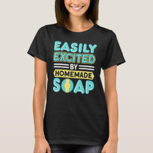 Easily Excited By Homemade Soap Handmade Craft Soa T-Shirt