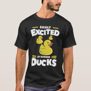 Easily Excited By Rubber Ducks For A Duck  1 T-Shirt