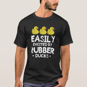 Easily Excited By Rubber Ducks For A Duck   T-Shirt