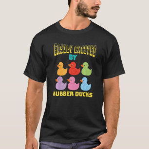Easily Excited By Rubber Ducks   Rubber Duck T-Shirt