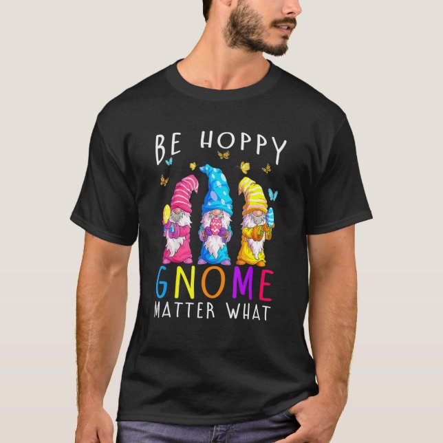 Easter Be Happy Gnome Matter What Spring Easter Bu T-Shirt (Front)