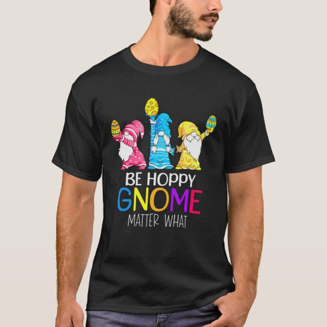 Easter Be Hoppy Gnome Matter What  Pun Gnomes T-Shirt (Front)