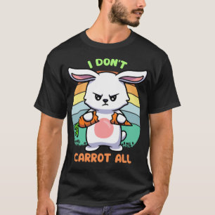 Easter Bunny I Don't Carrot All Funny Angry Rabbit T-Shirt