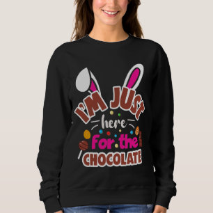 Easter Bunny I'm Just here for the Chocolate Sweatshirt