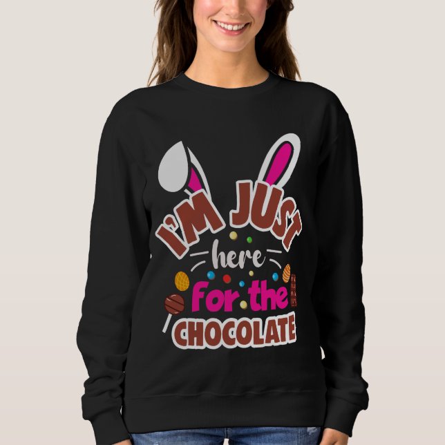 Easter Bunny I'm Just here for the Chocolate Sweatshirt (Front)