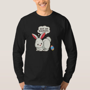 Easter Bunny Laying Egg Don T Ask Questions Funny  T-Shirt