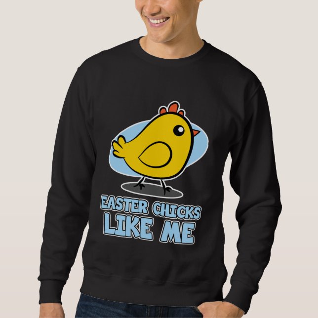 Easter Chicks for Men  Easter Chicks Like Me Sweatshirt (Front)
