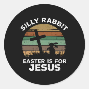 Easter Day Silly Rabbit Easter Is For Jesus Christ Classic Round Sticker