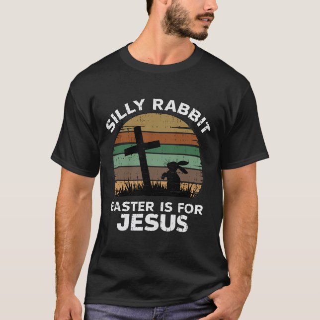 Easter Day Silly Rabbit Easter Is For Jesus Christ T-Shirt (Front)