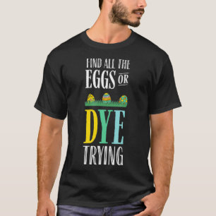 Easter Egg or Dye Trying Eggs Hunt for Easter Boys T-Shirt