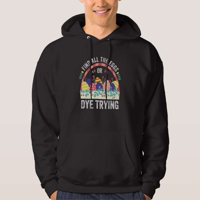Easter Egg Or Dye Trying Eggs Hunt Funny Happy Eas Hoodie (Front)