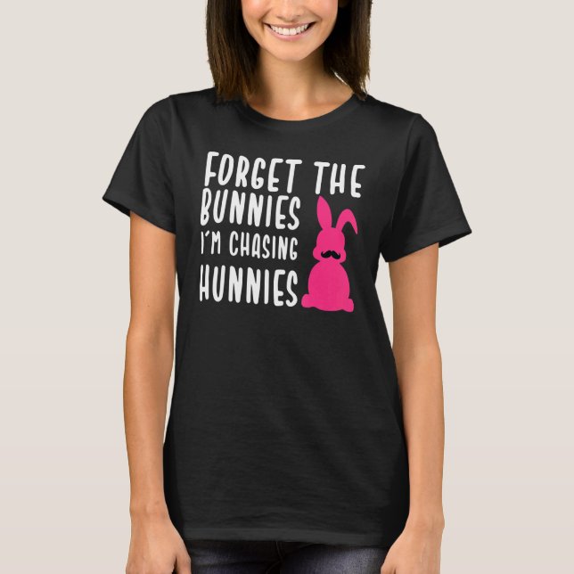 Easter  Forget The Bunnies I M Chasing Hunnies T-Shirt (Front)