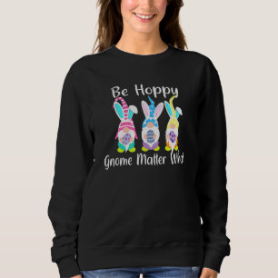Easter Gnome Be Hoppy Spring Easter Bunny Pun Wom Sweatshirt