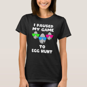 Easter I Paused My Game To Egg Hunt  1 T-Shirt
