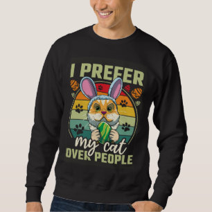 Easter I Prefer My Cat Over People Sweatshirt