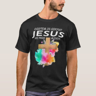 Easter Is About Jesus He Has Risen Easter Day Awes T-Shirt