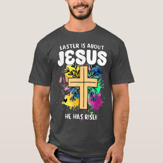 Easter Is About Jesus He Has Risen Easter Day Awes T-Shirt
