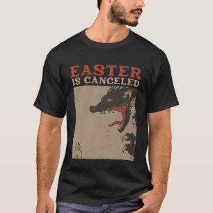 Easter Is Canceled  Anti Easter T-Shirt