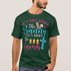 Easter Its Not About The Bunny It About The Lamb E T-Shirt