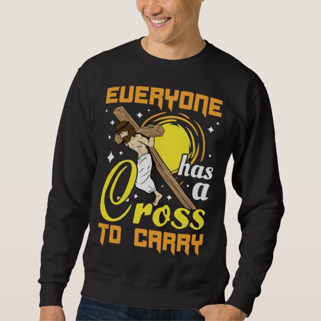 Easter Jesus Everyone Has A Cross To Carry Christi Sweatshirt (Front)