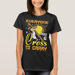 Easter Jesus Everyone Has A Cross To Carry Christi T-Shirt