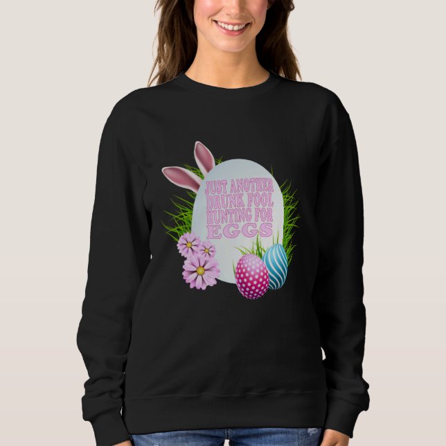 EASTER JUST ANOTHER DRUNK FOOL HUNTING FOR EGGS SWEATSHIRT (Front)