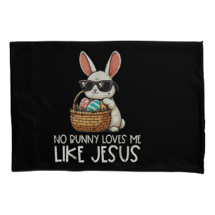 Easter No Bunny Loves Me Like Jesus Christian Pillowcase