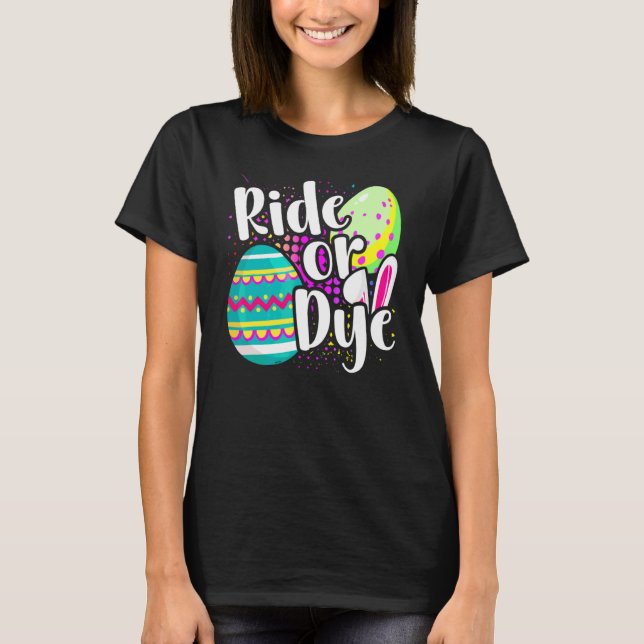 Easter Pun  Ride Or Dye  Easter Bunny  Easter Egg  T-Shirt (Front)
