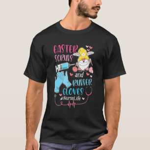 Easter Scrubs And Rubber Gloves  Nurse Life T-Shirt