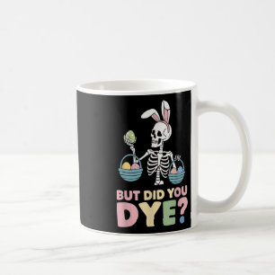 Easter Skeleton Bunny But Did You Dye Funny Spring Coffee Mug