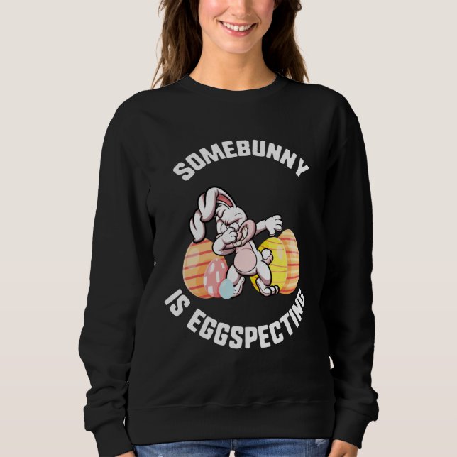 Easter Somebunny Is Eggspecting Dabbing Bunny Ears Sweatshirt (Front)