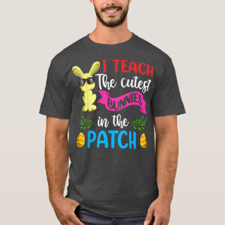 Easter Teacher  I Teach The Cutest Bunnies In The  T-Shirt