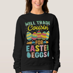 Easter Will Trade Cousin For Easter Eggs Sweatshirt