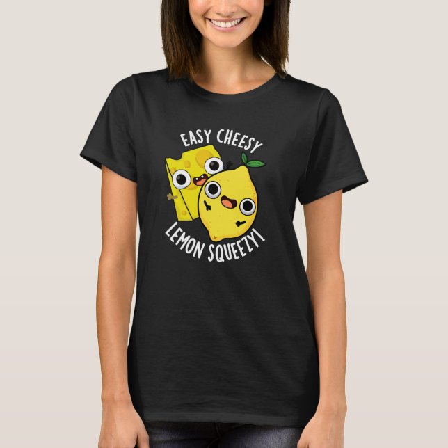 Easy Cheesy Lemon Squeesy Funny Food Pun Dark BG T-Shirt (Front)