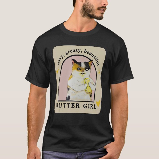 Easy Greasy Beautiful Butter Girl  Cat Apparel T-Shirt (Front)