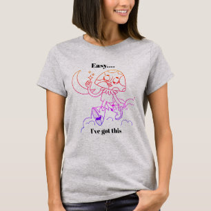 Easy, I’ve Got This T-Shirt