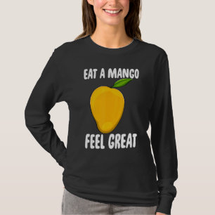 Eat A Mango And Feel Great Funny Mango Fruit Love_ T-Shirt
