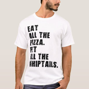 Eat All The Pizza Pet All The Whiptails T-Shirt