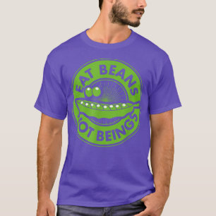 Eat Beans Not Beings Ethical Pro Vegan Advocate He T-Shirt